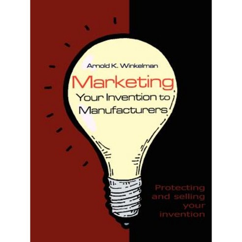 Marketing Your Invention to Manufacturers: Protecting and Selling Your Invention Paperback, Authorhouse