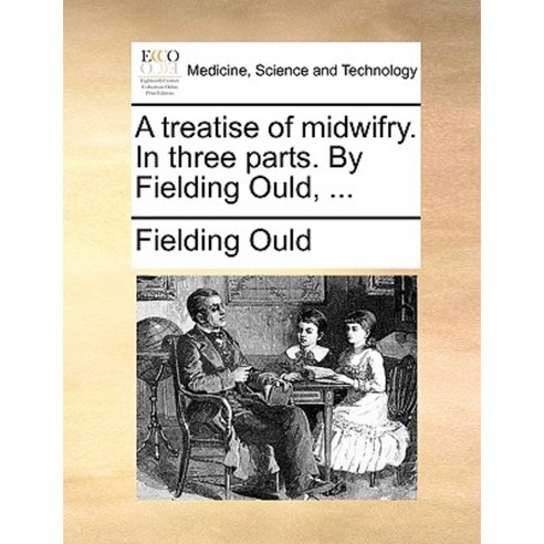 A Treatise of Midwifry. in Three Parts. by Fielding Ould ... Paperback, Gale Ecco, Print Editions