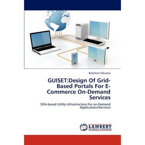 Guiset: Design of Grid-Based Portals for E-Commerce On-Demand Services Paperback, LAP Lambert Academic Publishing