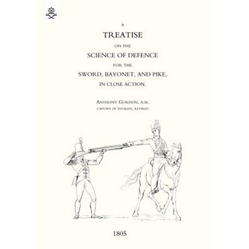 Treatise on the Science of Defence for Sword Bayonet and Pike in Close Action (1805) Paperback, Naval & Military Press