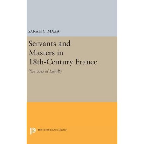Servants and Masters in 18th-Century France: The Uses of Loyalty Hardcover, Princeton University Press