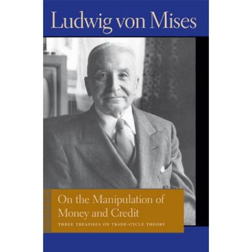 On the Manipulation of Money and Credit: Three Treatises on Trade-Cycle Theory Paperback, Liberty Fund