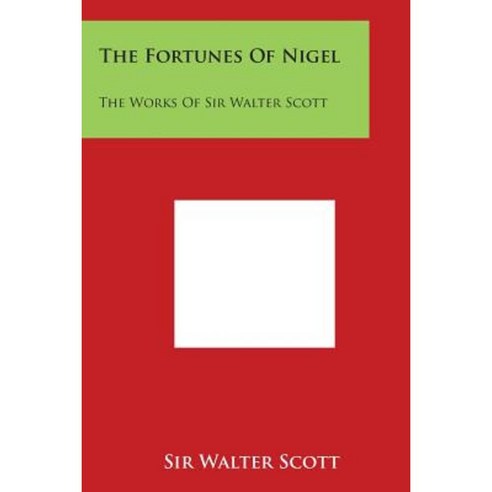 The Fortunes of Nigel: The Works of Sir Walter Scott Paperback, Literary Licensing, LLC