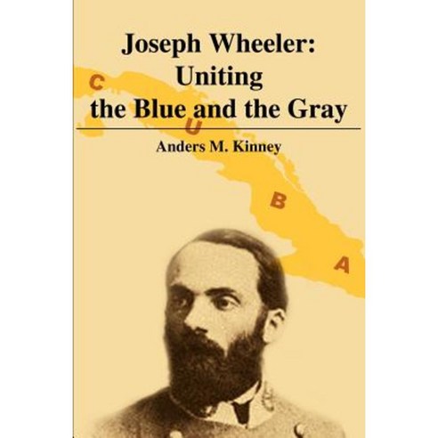 Joseph Wheeler: Uniting the Blue and the Gray Paperback, iUniverse
