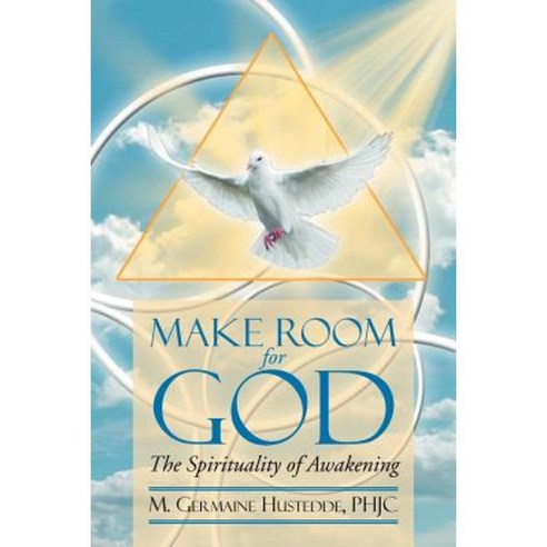 Make Room for God the Spirituality of Awakening: The Spirituality of Awakening Paperback, Xlibris
