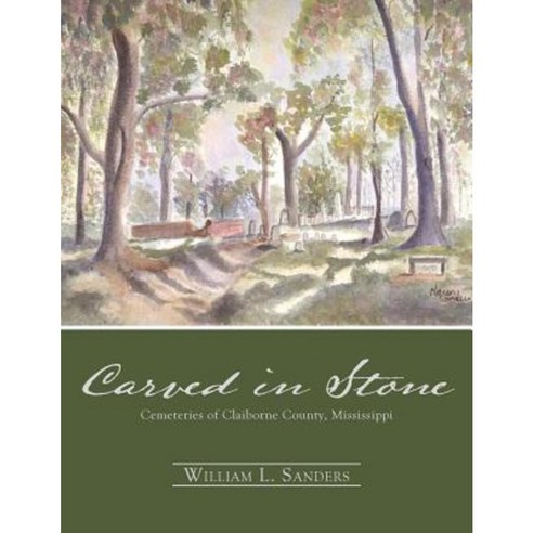 Carved in Stone: Cemeteries of Claiborne County Mississippi Paperback, Dorrance Publishing Co.