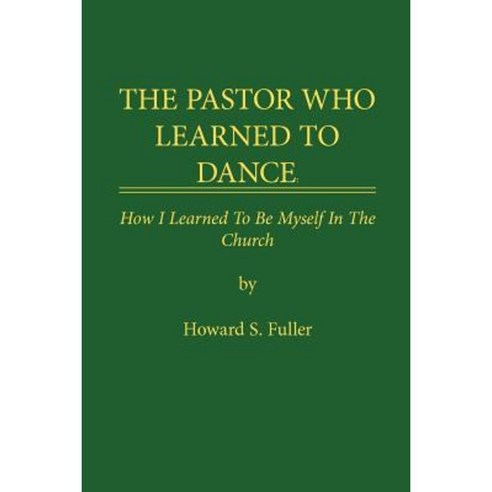 The Pastor Who Learned to Dance: How I Learned to Be Myself in the Church Paperback, Authorhouse