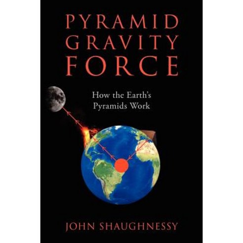 Pyramid Gravity Force: How the Earth''s Pyramids Work Paperback, Outskirts Press