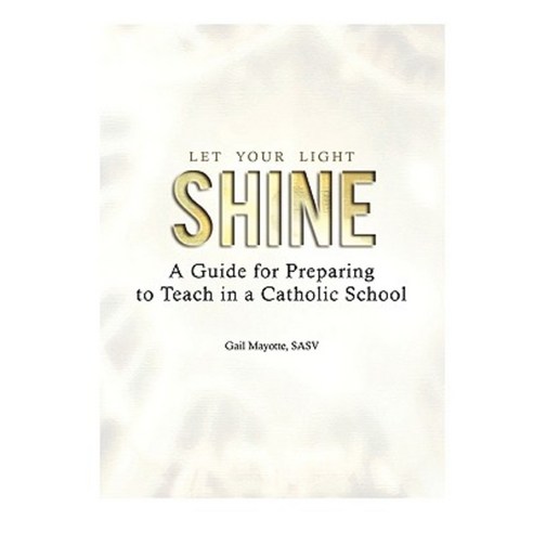 Let Your Light Shine: A Guide for Preparing to Teach in a Catholic School Paperback, Alliance for Catholic Education Press