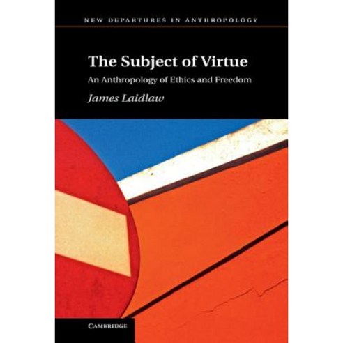 The Subject of Virtue:An Anthropology of Ethics and Freedom, Cambridge University Press