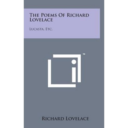 The Poems of Richard Lovelace: Lucasta Etc. Hardcover, Literary Licensing, LLC