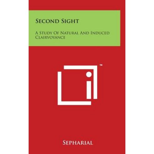 Second Sight: A Study of Natural and Induced Clairvoyance Hardcover, Literary Licensing, LLC