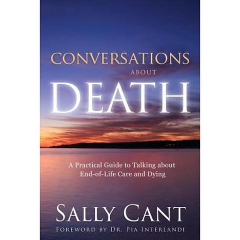 Conversations about Death: A Practical Guide to Talking about End-Of-Life Care and Dying Paperback, People with Passion Publishing