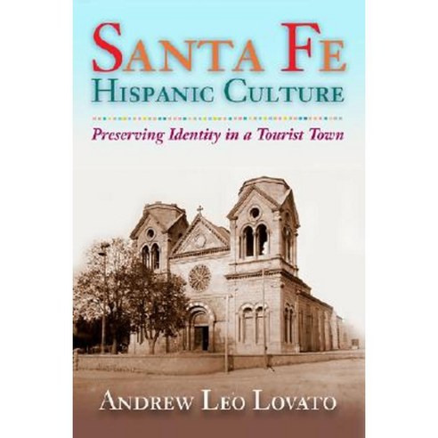Santa Fe Hispanic Culture: Preserving Identity in a Tourist Town Paperback, University of New Mexico Press
