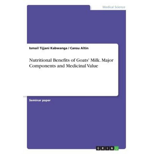 Nutritional Benefits of Goats'' Milk. Major Components and Medicinal Value Paperback, Grin Publishing