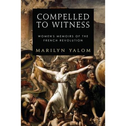Compelled to Witness: Women''s Memoirs of the French Revolution Paperback, Astor and Lenox LLC