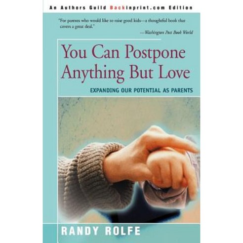 You Can Postpone Anything But Love: Expanding Our Potential as Parents Paperback, Backinprint.com