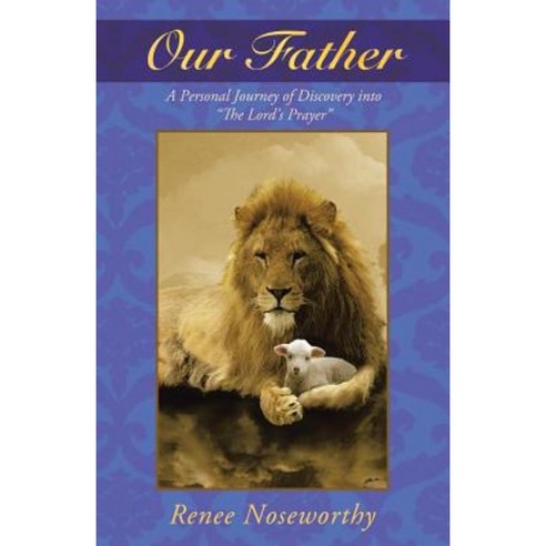 Our Father: A Personal Journey of Discovery Into the Lord''s Prayer Paperback, WestBow Press