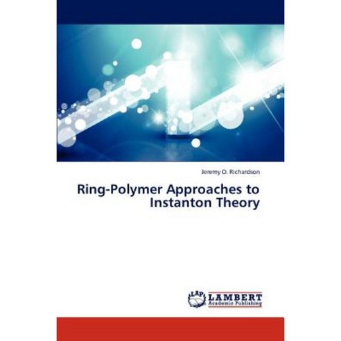 Ring-Polymer Approaches to Instanton Theory Paperback, LAP Lambert Academic Publishing