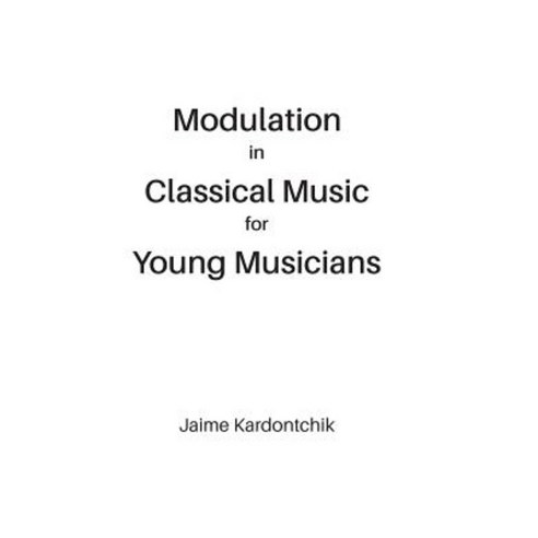Modulation in Classical Music for Young Musicians Hardcover, Jaime Kardontchik
