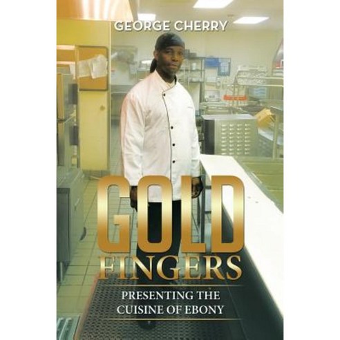 Gold Fingers: Presenting the Cuisine of Ebony Paperback, Xlibris