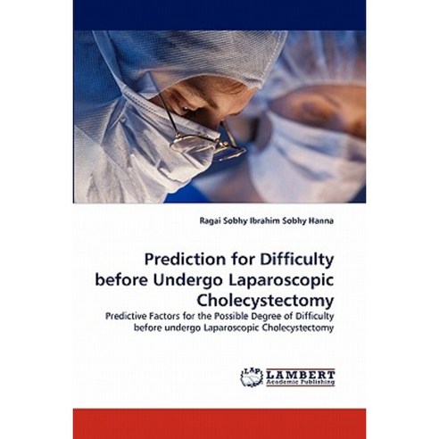 Prediction for Difficulty Before Undergo Laparoscopic Cholecystectomy Paperback, LAP Lambert Academic Publishing