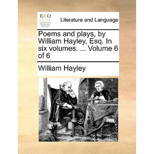 Poems and Plays by William Hayley Esq. in Six Volumes. ... Volume 6 of 6 Paperback, Gale Ecco, Print Editions