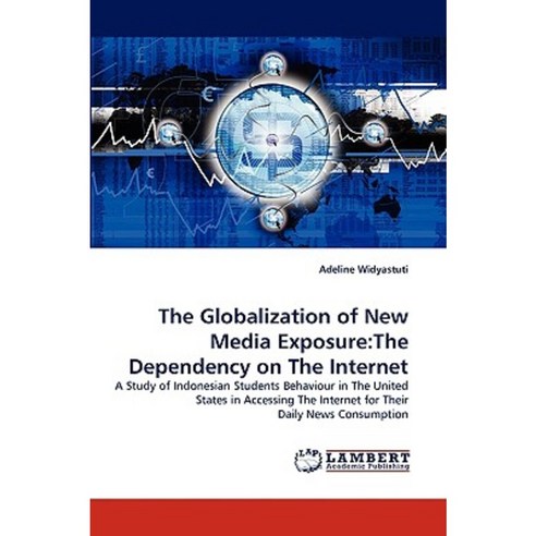 The Globalization of New Media Exposure: The Dependency on the Internet Paperback, LAP Lambert Academic Publishing