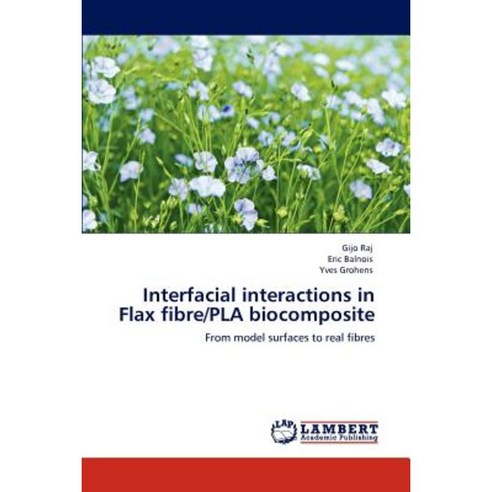 Interfacial Interactions in Flax Fibre/Pla Biocomposite Paperback, LAP Lambert Academic Publishing