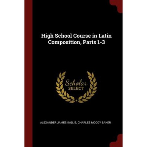 High School Course in Latin Composition Parts 1-3 Paperback, Andesite Press