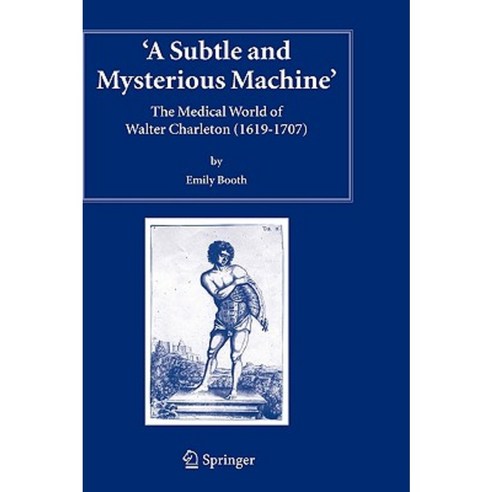 A Subtle and Mysterious Machine: The Medical World of Walter Charleton (1619-1707) Hardcover, Springer