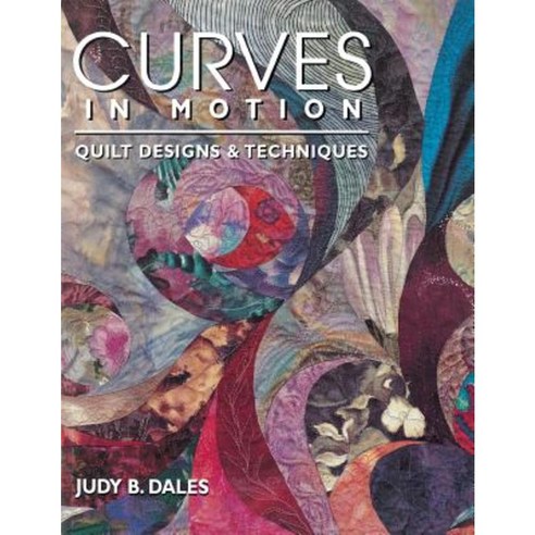 Curves in Motion. Quilt Designs & Techniques - Print on Demand Edition Paperback, C&T Publishing
