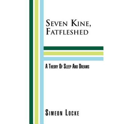 Seven Kine Fatfleshed: A Theory of Sleep and Dreams: A Theory of Sleep and Dreams Paperback, Xlibris Corporation