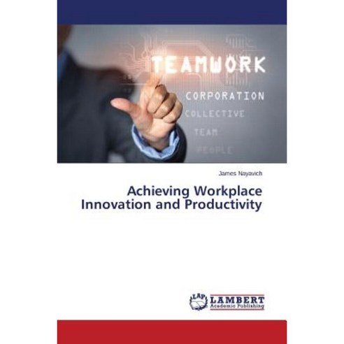 Achieving Workplace Innovation and Productivity Paperback, LAP Lambert Academic Publishing