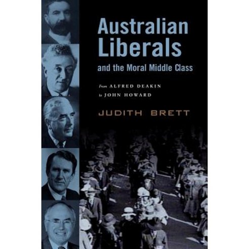Australian Liberals and the Moral Middle Class: From Alfred Deakin to John Howard Paperback, Cambridge University Press