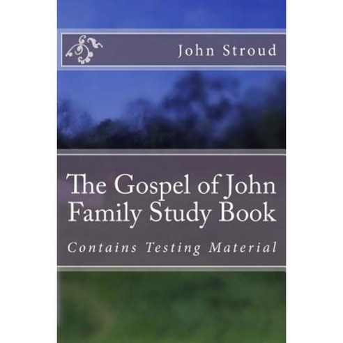 The Gospel of John Family Study Book: Contains Testing Material Paperback, Createspace