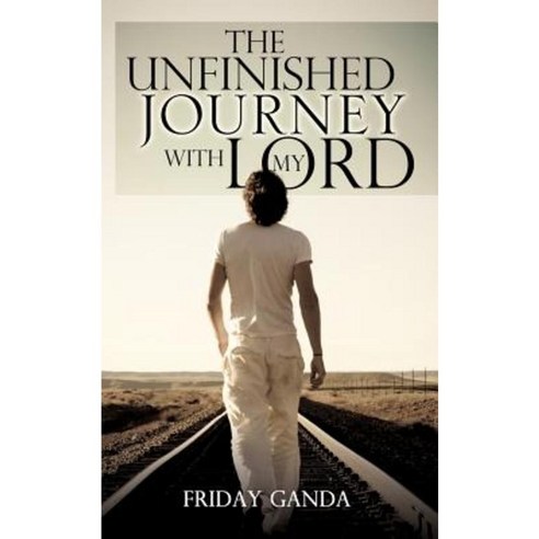 The Unfinished Journey with My Lord Paperback, Xulon Press