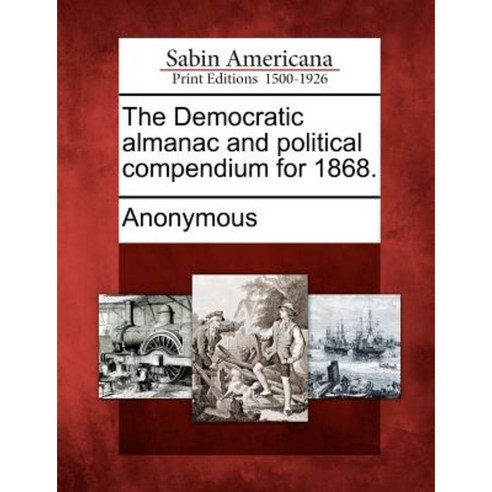 The Democratic Almanac and Political Compendium for 1868. Paperback, Gale Ecco, Sabin Americana