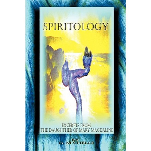 Spiritology: Excerpts from the Daughter of Mary Magdaline Paperback, Authorhouse