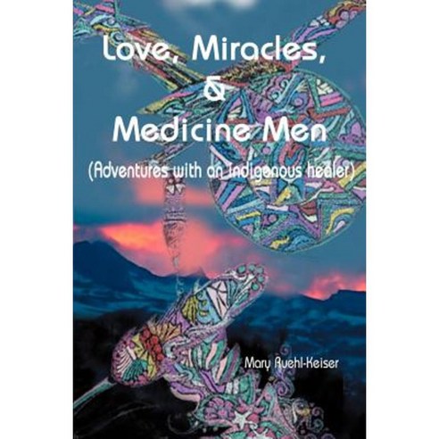 Love Miracles and Medicine Men: Adventures with an Indigenous Healer Paperback, Writers Club Press