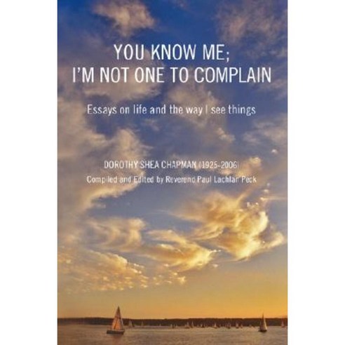You Know Me; I''m Not One to Complain: Essays on Life and the Way I See Things Paperback, iUniverse