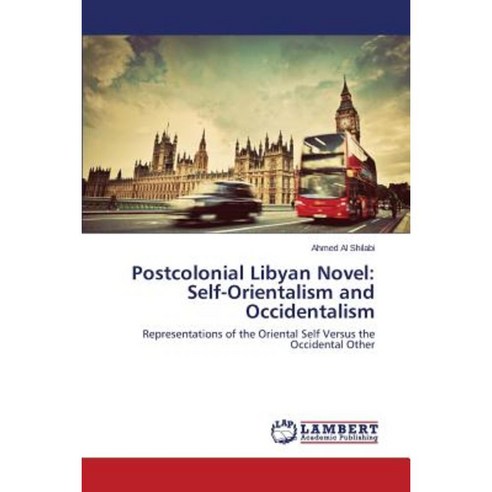 Postcolonial Libyan Novel: Self-Orientalism and Occidentalism Paperback, LAP Lambert Academic Publishing