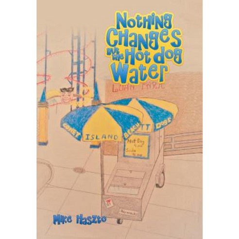 Nothing Changes But the Hot Dog Water Hardcover, Authorhouse