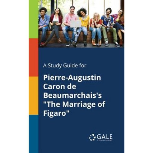A Study Guide for Pierre-Augustin Caron de Beaumarchais''s the Marriage of Figaro Paperback, Gale, Study Guides