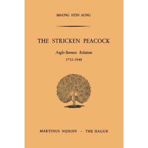 The Stricken Peacock: Anglo-Burmese Relations 1752-1948 Paperback, Springer