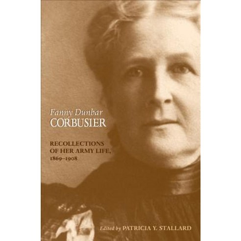 Fanny Dunbar Corbusier: Recollections of Her Army Life 1869-1908 Hardcover, University of Oklahoma Press
