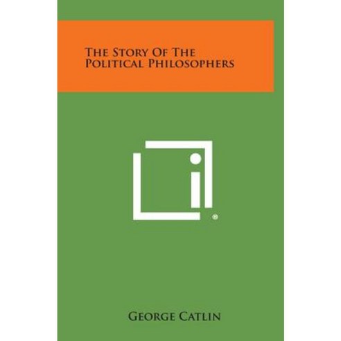 The Story of the Political Philosophers Hardcover, Literary Licensing, LLC