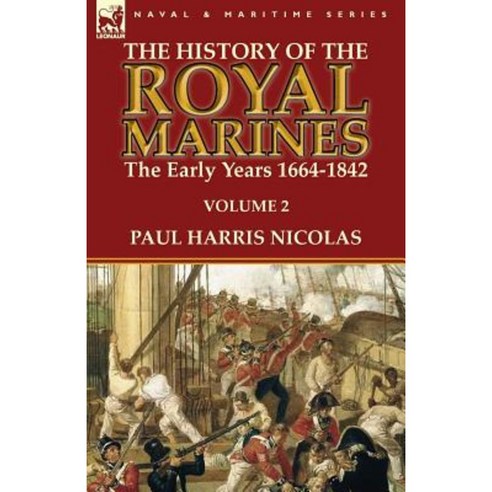 The History of the Royal Marines: The Early Years 1664-1842: Volume 2 Paperback, Leonaur Ltd