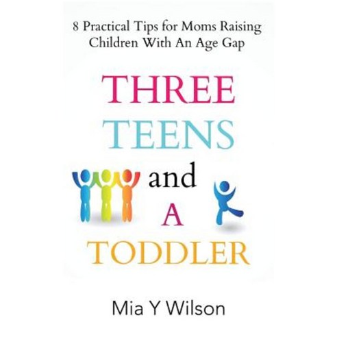 Three Teens and a Toddler: 8 Practical Tips for Moms Raising Children with an Age Gap Paperback, WestBow Press