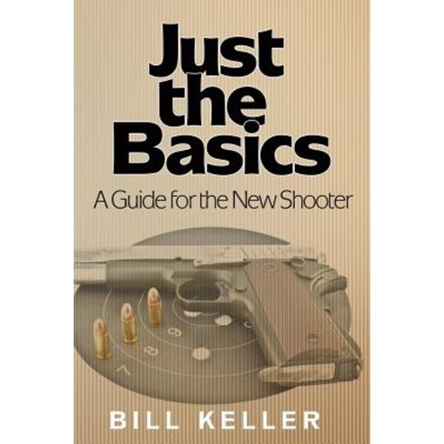Just the Basics a Guide for the New Shooter Paperback, White Feather Press LLC